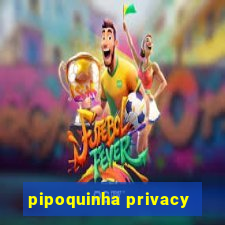 pipoquinha privacy